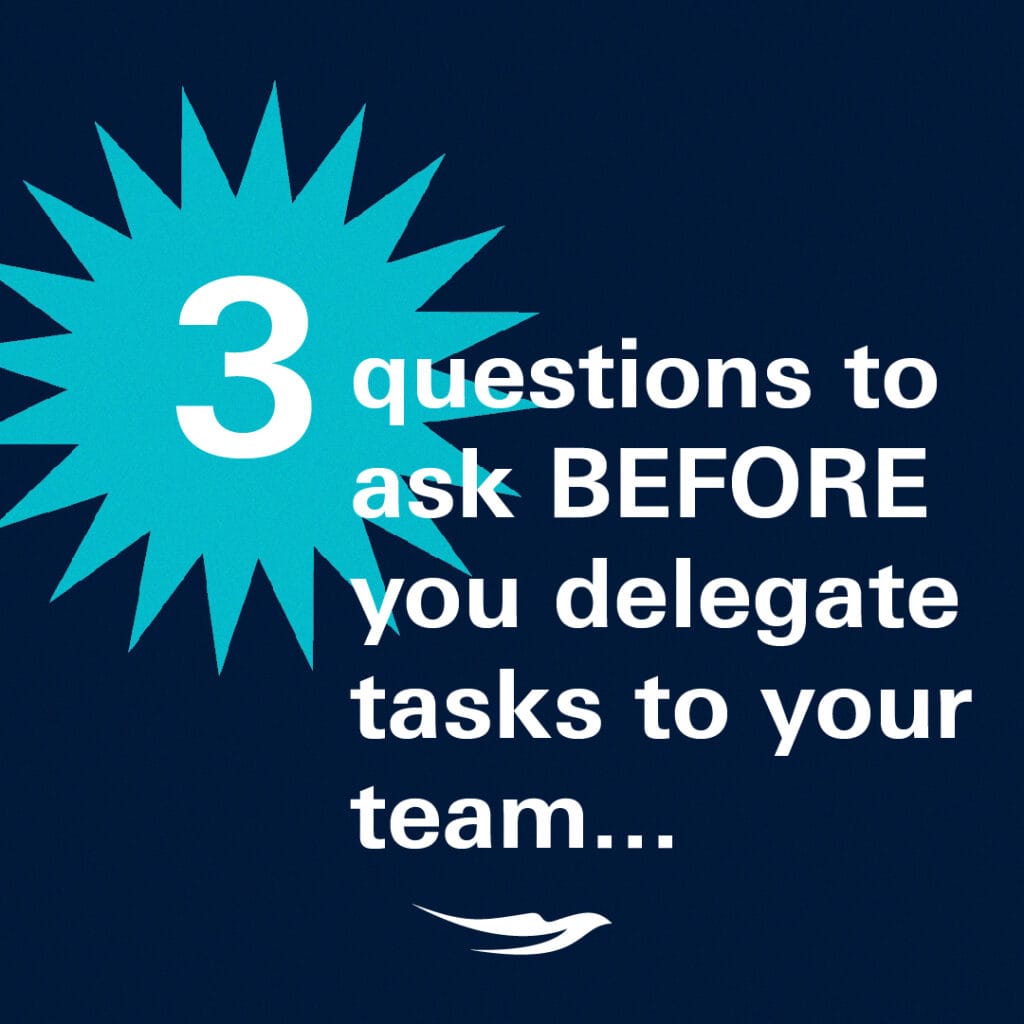 3 questions to ask BEFORE you delegate tasks to your team... 