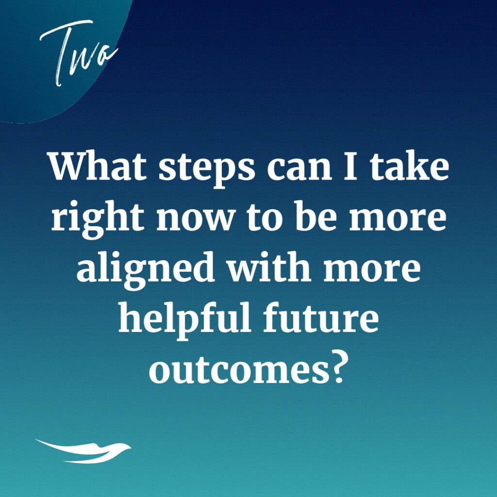What steps can I take right now to be more aligned with more helpful future outcomes?